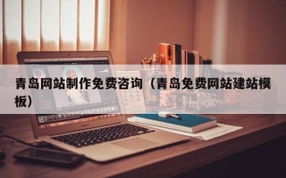 玉林青岛网站制作免费咨询（青岛免费网站建站模板）