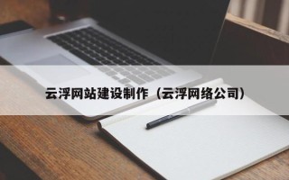 玉林云浮网站建设制作（云浮网络公司）
